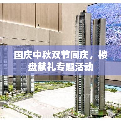 國慶中秋雙節(jié)同慶,樓盤獻(xiàn)禮專題活動