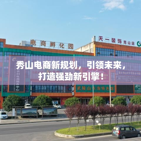 秀山電商新規劃,引領未來,打造強勁新引擎!