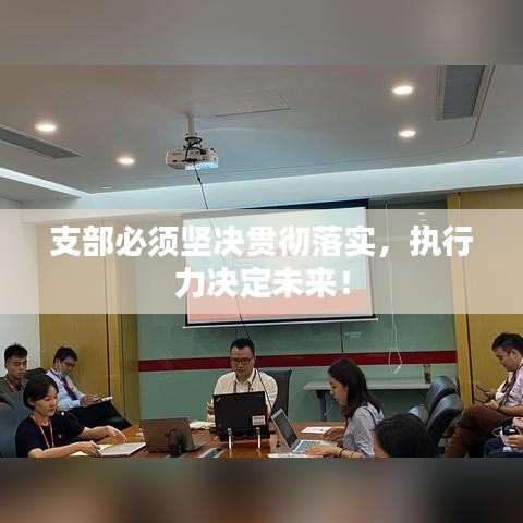 支部必須堅決貫徹落實,執行力決定未來!