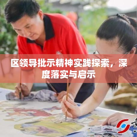 區(qū)領(lǐng)導(dǎo)批示精神實(shí)踐探索，深度落實(shí)與啟示