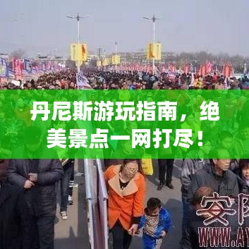 丹尼斯游玩指南,絕美景點一網打盡!