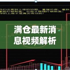 滿倉最新消息視頻解析，揭秘今日市場動態