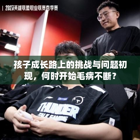 孩子成長路上的挑戰(zhàn)與問題初現(xiàn),何時(shí)開始毛病不斷?