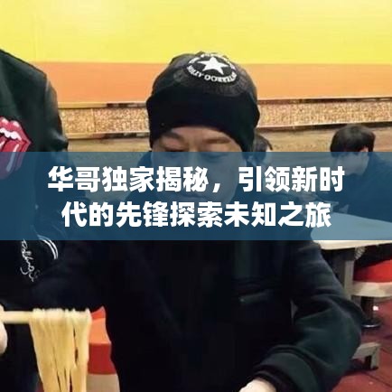 華哥獨家揭秘,引領(lǐng)新時代的先鋒探索未知之旅