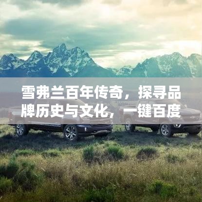 雪弗蘭百年傳奇,探尋品牌歷史與文化,一鍵百度知曉