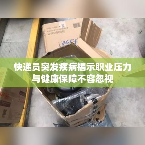 快遞員突發疾病揭示職業壓力與健康保障不容忽視
