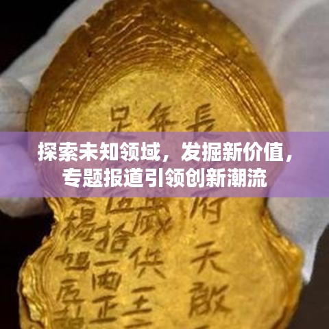 探索未知領(lǐng)域,發(fā)掘新價值,專題報道引領(lǐng)創(chuàng)新潮流