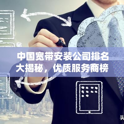 中國寬帶安裝公司排名大揭秘,優(yōu)質(zhì)服務(wù)商榜單!