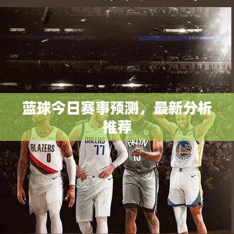藍(lán)球今日賽事預(yù)測,最新分析推薦