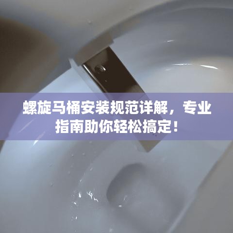 螺旋馬桶安裝規(guī)范詳解,專業(yè)指南助你輕松搞定!