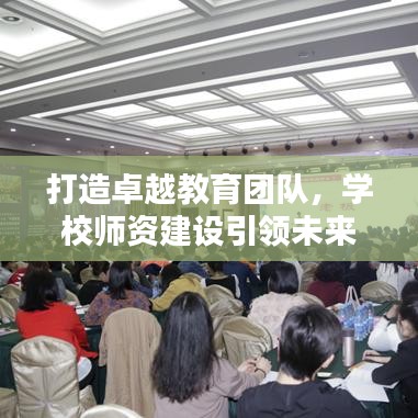 打造卓越教育團隊,學校師資建設引領(lǐng)未來教育潮流!