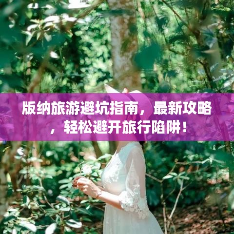 版納旅游避坑指南，最新攻略，輕松避開旅行陷阱！