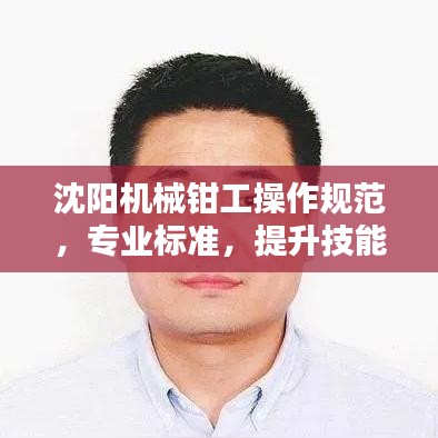 沈陽機械鉗工操作規范,專業標準,提升技能安全!