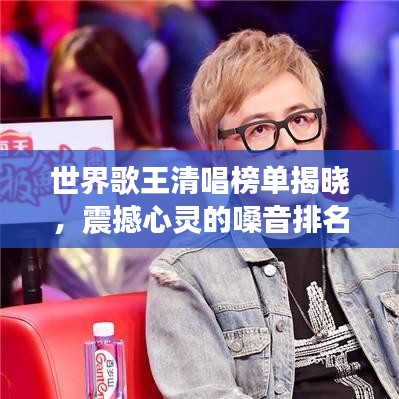 世界歌王清唱榜單揭曉，震撼心靈的嗓音排名！