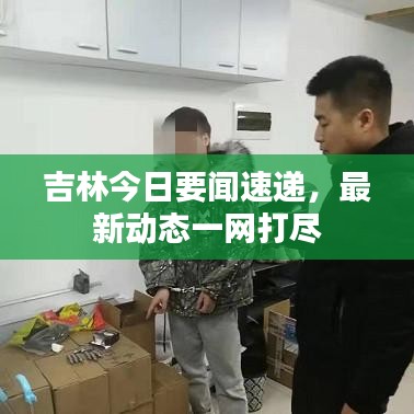 吉林今日要聞速遞,最新動(dòng)態(tài)一網(wǎng)打盡