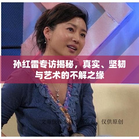 孫紅雷專訪揭秘,真實、堅韌與藝術的不解之緣