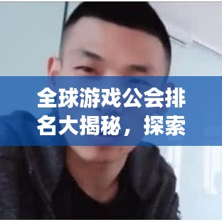 全球游戲公會(huì)排名大揭秘,探索頂尖公會(huì)勢(shì)力,游戲界霸主榜單揭曉!