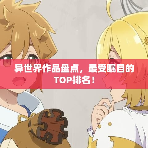 異世界作品盤點,最受矚目的TOP排名!
