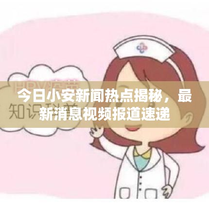 今日小安新聞熱點揭秘,最新消息視頻報道速遞