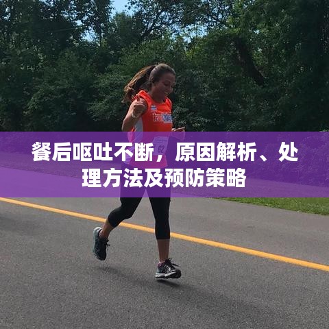 餐后嘔吐不斷,原因解析、處理方法及預防策略