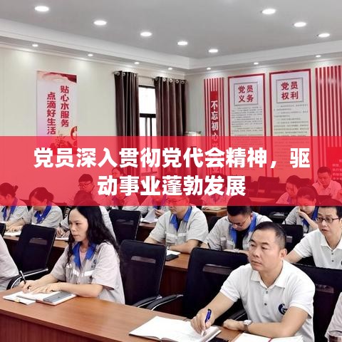 黨員深入貫徹黨代會精神,驅(qū)動事業(yè)蓬勃發(fā)展