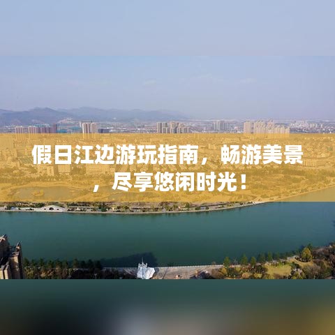 假日江邊游玩指南,暢游美景,盡享悠閑時光!