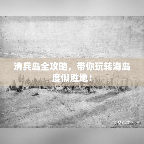 清兵島全攻略,帶你玩轉海島度假勝地!
