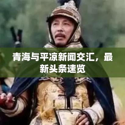 青海與平涼新聞交匯，最新頭條速覽