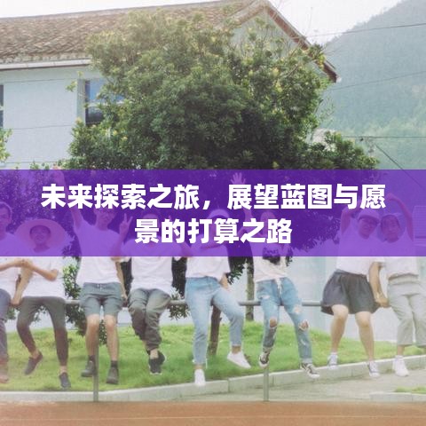 未來探索之旅，展望藍圖與愿景的打算之路