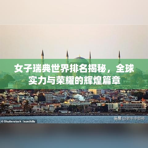 女子瑞典世界排名揭秘，全球實力與榮耀的輝煌篇章