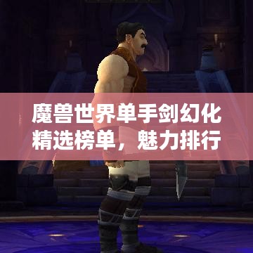 魔獸世界單手劍幻化精選榜單,魅力排行TOP!