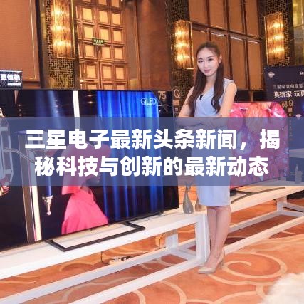 三星電子最新頭條新聞,揭秘科技與創新的最新動態