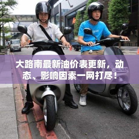 大路南最新油價(jià)表更新,動(dòng)態(tài)、影響因素一網(wǎng)打盡!