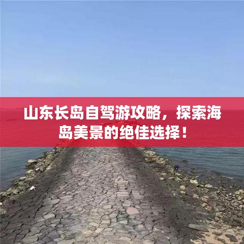 山東長島自駕游攻略，探索海島美景的絕佳選擇！