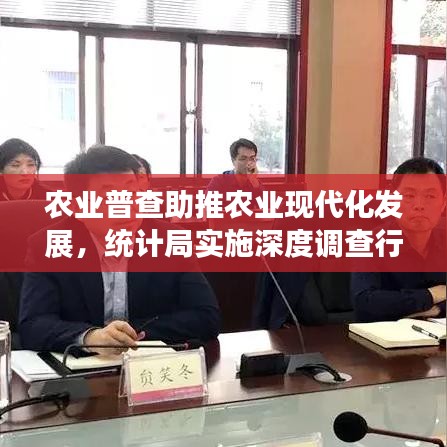 農業普查助推農業現代化發展,統計局實施深度調查行動