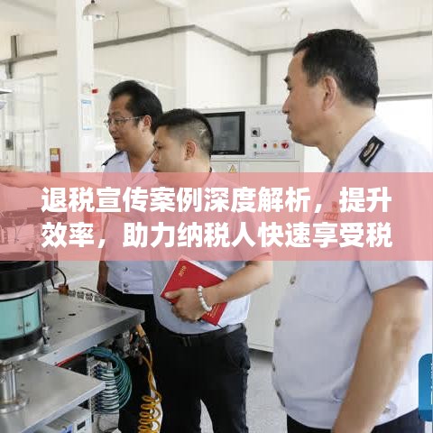 退稅宣傳案例深度解析,提升效率,助力納稅人快速享受稅收優(yōu)惠