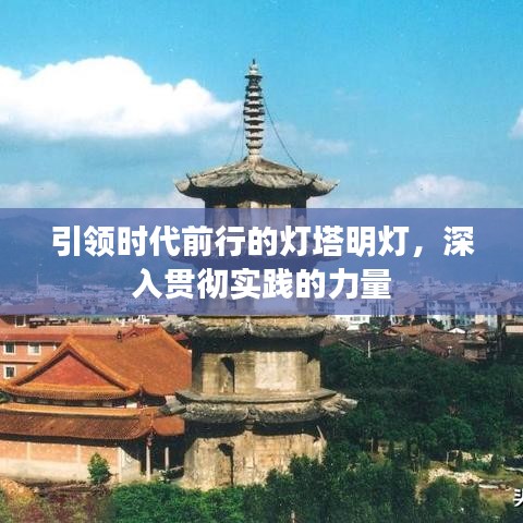 引領(lǐng)時代前行的燈塔明燈,深入貫徹實踐的力量