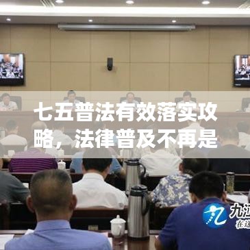 七五普法有效落實攻略，法律普及不再是難題！