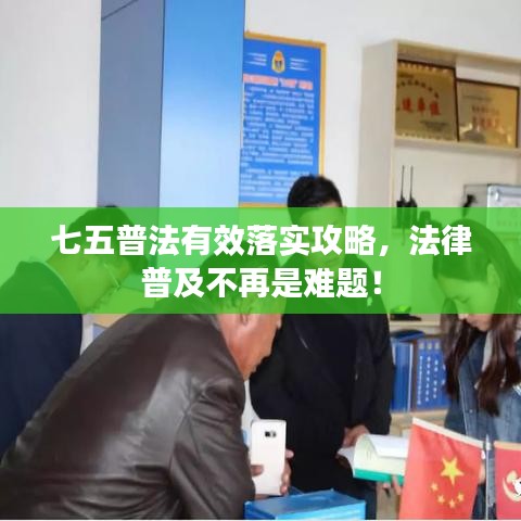 七五普法有效落實攻略,法律普及不再是難題!