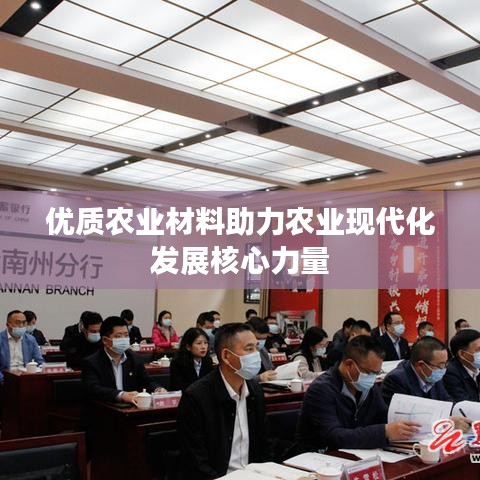 優(yōu)質(zhì)農(nóng)業(yè)材料助力農(nóng)業(yè)現(xiàn)代化發(fā)展核心力量