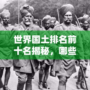 世界國土排名前十名揭秘，哪些國家獨占鰲頭？