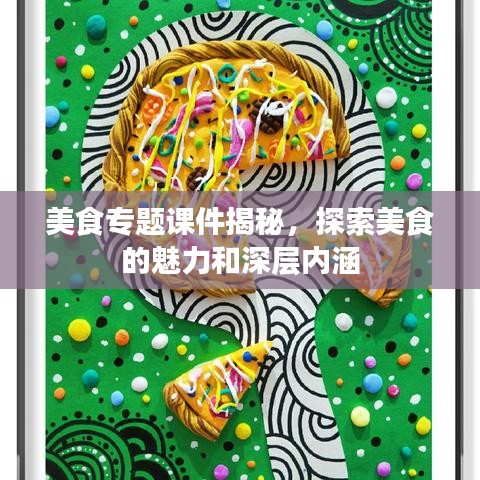 美食專題課件揭秘,探索美食的魅力和深層內涵