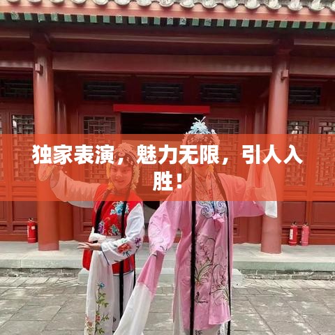 獨家表演,魅力無限,引人入勝!
