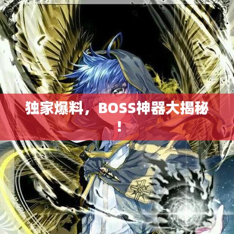 獨家爆料，BOSS神器大揭秘！