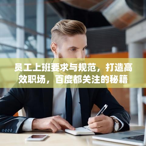 員工上班要求與規范,打造高效職場,百度都關注的秘籍