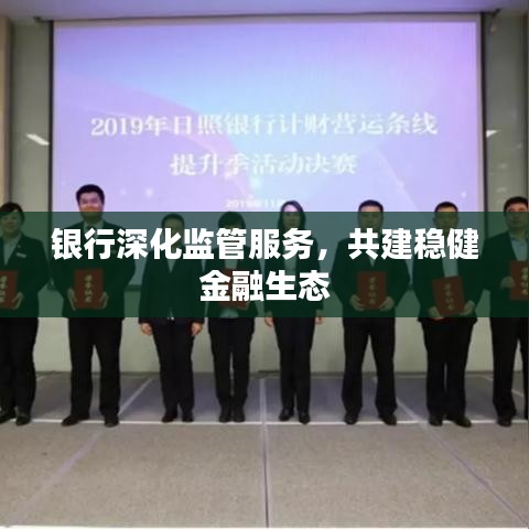 銀行深化監(jiān)管服務(wù),共建穩(wěn)健金融生態(tài)