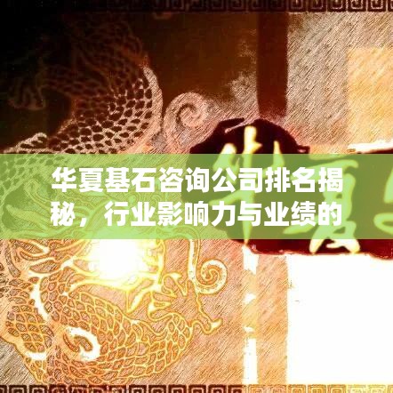 華夏基石咨詢公司排名揭秘,行業影響力與業績的雙重考量成就行業佼佼者