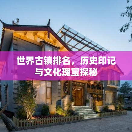 世界古鎮排名，歷史印記與文化瑰寶探秘