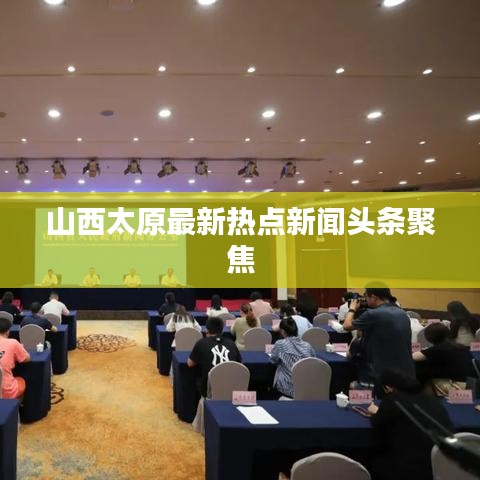 山西太原最新熱點(diǎn)新聞?lì)^條聚焦