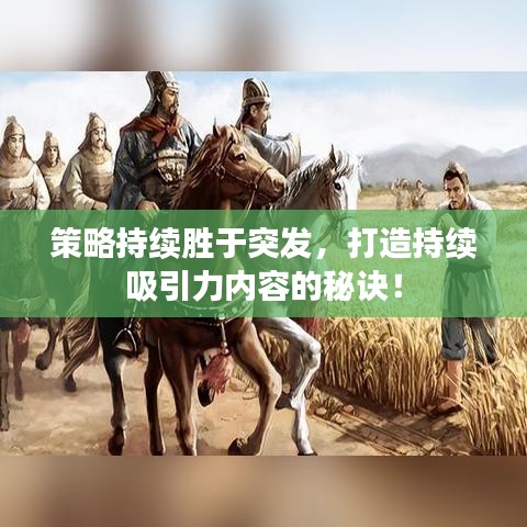 策略持續勝于突發，打造持續吸引力內容的秘訣！